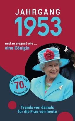 Jahrgang 1953 und so elegant ... wie eine Königin: Das Geschenkbuch für Frauen zum 70. Geburtstag