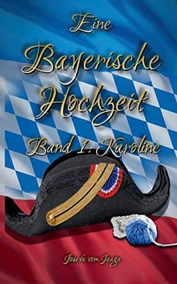 Eine Bayerische Hochzeit. Band 1: Karoline