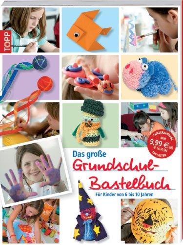 Das große Grundschulbastelbuch: Für Kinder von 6 bis 10 Jahre