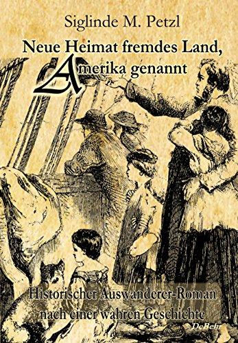 Neue Heimat fremdes Land, Amerika genannt - Historischer Auswanderer-Roman nach einer wahren Geschichte: Zum anderen Ende der Welt Band II