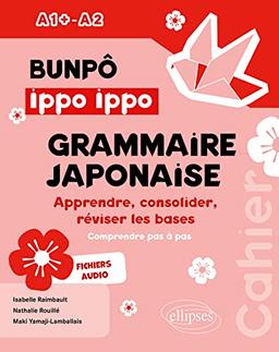 Bunpô ippo ippo, grammaire japonaise A1+-A2 : apprendre, consolider, réviser les bases : comprendre pas à pas