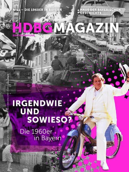 Irgendwie und sowieso?: Die 1960er in Bayern (HDBG Magazin)