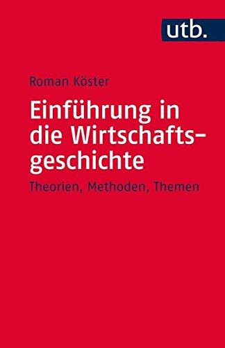 Einführung in die Wirtschaftsgeschichte: Theorien, Methoden, Themen