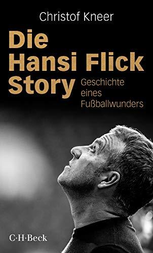 Die Hansi Flick Story: Geschichte eines Fußballwunders (Beck Paperback)