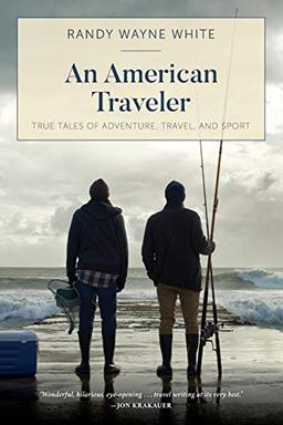 An American Traveler: True Tales of Adventure, Travel, and Sport, First Edition