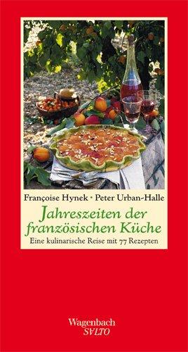 Jahreszeiten der französischen Küche - Eine kulinarische Reise mit 77 Rezepten: Eine kulinarische Reise mit 66 Rezepten