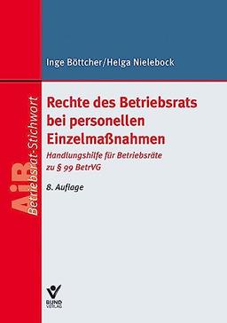 Rechte des Betriebsrats bei personellen Einzelmaßnahmen: Handlungshilfe für Betriebsräte zu § 99 BetrVG (Arbeitsrecht in der betrieblichen Praxis)