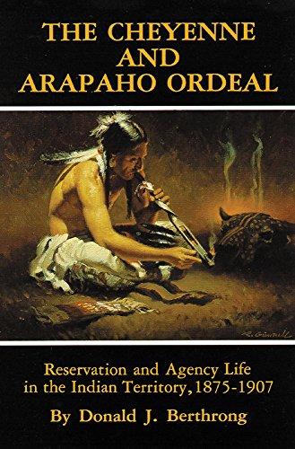 The Cheyenne and Arapaho Ordeal: Reservation and Agency Life in the Indian Territory, 1875-1907 (Civilization of the American Indian)