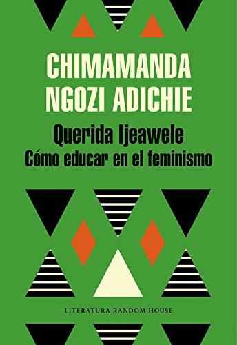 Querida Ijeawele: Cómo educar en el feminismo/ Dear Ijeawele, Or A Feminist Manifesto in Fifteen Suggestions