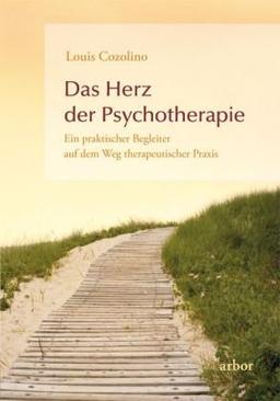 Das Herz der Psychotherapie: Ein praktischer Begleiter auf dem Weg therapeutischer Praxis