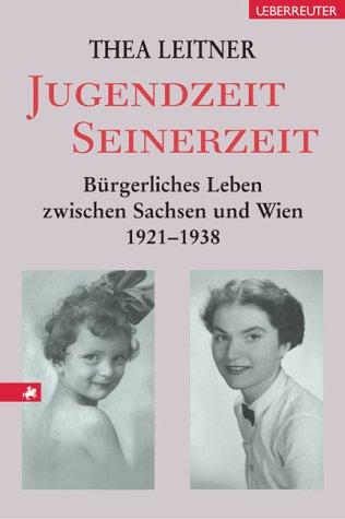 Jugendzeit Seinerzeit. Bürgerliches Leben zwischen Sachsen und Wien 1921 - 1938