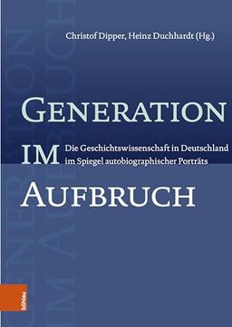 Generation im Aufbruch: Die Geschichtswissenschaft in Deutschland im Spiegel autobiographischer Porträts