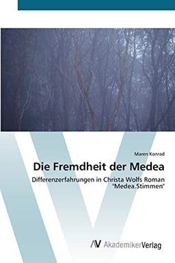 Die Fremdheit der Medea: Differenzerfahrungen in Christa Wolfs Roman "Medea.Stimmen"