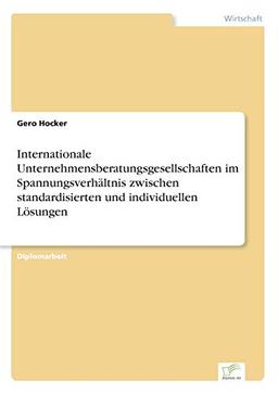 Internationale Unternehmensberatungsgesellschaften im Spannungsverhältnis zwischen standardisierten und individuellen Lösungen