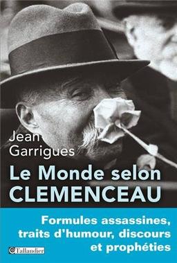 Le monde selon Clemenceau : formules assassines, traits d'humour, discours et prophéties