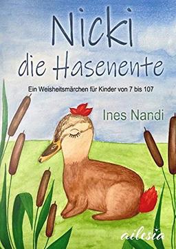 Nicki die Hasenente: Ein Weisheitsmärchen für Kinder von 7 bis 107