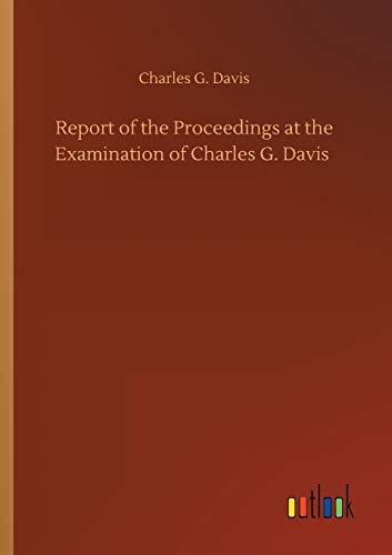 Report of the Proceedings at the Examination of Charles G. Davis