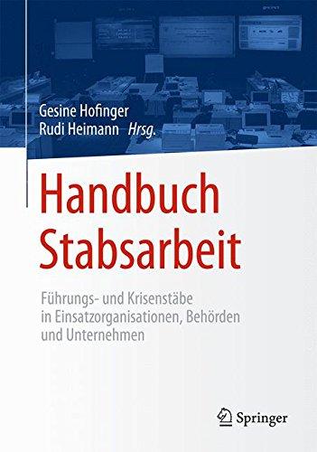 Handbuch Stabsarbeit: Führungs- und Krisenstäbe in Einsatzorganisationen, Behörden und Unternehmen