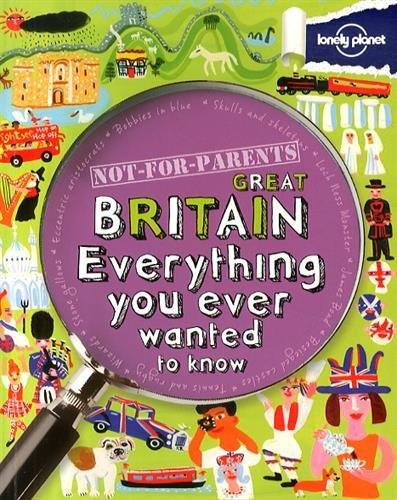 Great Britain : everything you ever wanted to know : not for parents