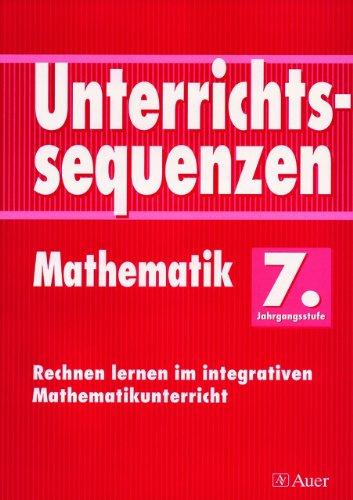 Unterrichtssequenzen Mathematik. Rechnen lernen im integrativen Mathematikunterricht. Mit Arbeitsblättern/Kopiervorlagen: Unterrichtssequenzen Mathematik, 7. Jahrgangsstufe