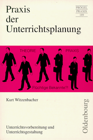 Praxis der Unterrichtsplanung. Unterrichtsvorbereitung und Unterrichtsgestaltung