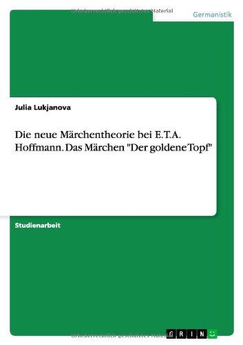 Die neue Märchentheorie bei E.T.A. Hoffmann. Das Märchen "Der goldene Topf"