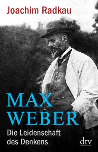 Max Weber: Die Leidenschaft des Denkens