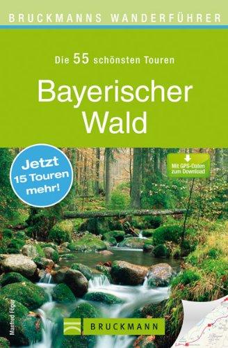 Wanderführer Bayerischer Wald: Die 55 schönsten Touren zum Wandern rund um den Arber und Nationalpark Bayerischer Wald, Falkenstein und Grafenau, mit Wanderkarte und GPS-Daten zum Download