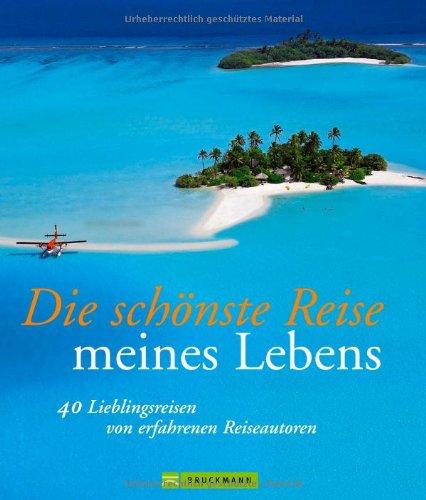 Die schönste Reise meines Lebens: 40 Lieblingsreisen von erfahrenen Reiseautoren