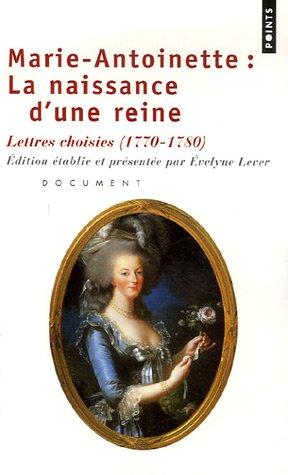 Marie-Antoinette, la naissance d'une reine : lettres choisies (1770-1780) : document