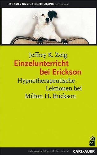 Einzelunterricht bei Erickson: Hypnotherapeutische Lektionen bei Milton H. Erickson