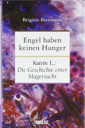 Engel haben keinen Hunger: Katrin L.: Die Geschichte einer Magersucht