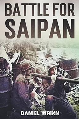 Battle for Saipan: 1944 Pacific D-Day in the Mariana Islands (Ww2 Pacific Military History)