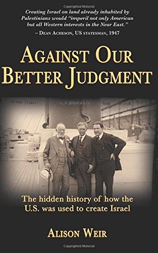 Against Our Better Judgment: The hidden history of how the United States was used to create Israel