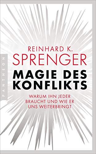 Magie des Konflikts: Warum ihn jeder braucht und wie er uns weiterbringt