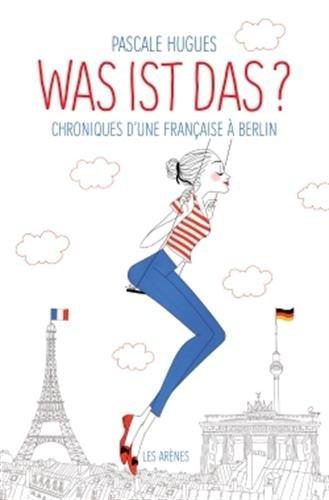 Was ist das ? : chroniques d'une Française à Berlin