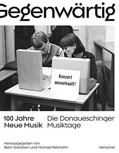 Gegenwärtig: 100 Jahre Neue Musik Die Donaueschinger Musiktage