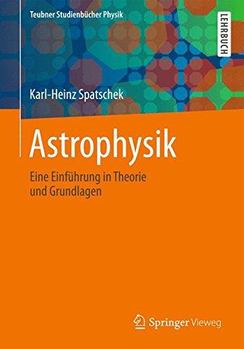 Astrophysik: Eine Einführung in Theorie und Grundlagen (Teubner Studienbücher Physik)