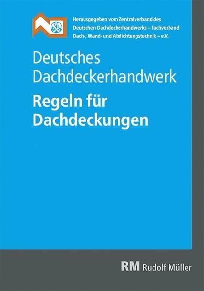 Deutsches Dachdeckerhandwerk Regeln für Dachdeckungen, 15. Aufl.: Regeln für Dachdeckungen