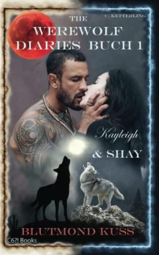 The Werewolf Diaries: Buch 1: Kayleigh & Shay – Blutmond Kuss: Vollständige Anthologie: alle Vollmond- und Neumond-Kapitel – deutsche Ausgabe (The ... Formwandler paranormaler Liebesroman, Band 1)