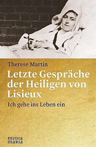 Letzte Gespräche der Heiligen von Lisieux: Ich gehe ins Leben ein