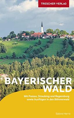 Reiseführer Bayerischer Wald: Mit Passau, Regensburg und Ausflügen in den Böhmerwald (Trescher-Reiseführer)