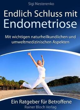 Endlich Schluss mit Endometriose: Was Sie unbedingt über Endometriose wissen sollten, um diese erfolgreich zu behandeln: Mit wichtigen ... Aspekten. Ein Ratgeber für Betroffene