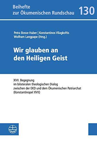 Wir glauben an den Heiligen Geist: XVII. Begegnung im bilateralen theologischen Dialog zwischen der EKD und dem Ökumenischen Patriarchat ... (Beihefte zur Ökumenischen Rundschau (BÖR))