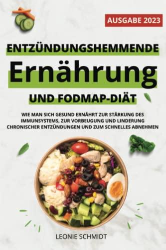 Entzündungshemmende Ernährung und FODMAP-Diät: Wie man sich gesund ernährt zur Stärkung des Immunsystems, zur Vorbeugung und Linderung chronischer Entzündungen und zum Schnelles Abnehmen