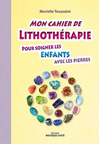 Mon cahier de lithothérapie : pour soigner les enfants avec les pierres