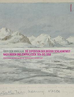 Über den Himalaya: Die Expedition der Brüder Schlagintweit nach Indien und Zentralasien 1854-1858