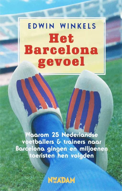 Het Barcelona gevoel: waarom 24 Nederlandse voetballers & trainers naar Barcelona gingen en miljoenen toeristen hen volgden