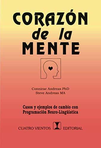 Corazón de la Mente: Casos y ejemplos de cambio con Programación Neuro-lingüística (Prog. Neurolinguistica)