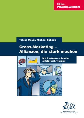 Cross-Marketing - Allianzen, die stark machen: Mit Partnern schneller erfolgreich werden: Mit Partnern schneller erfolgreich weden